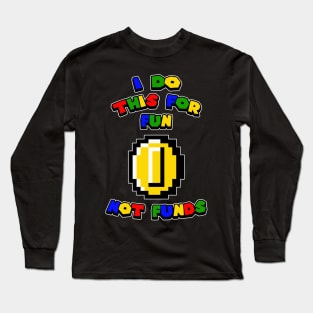 I DO THIS FOR FUN NOT FUNDS Long Sleeve T-Shirt